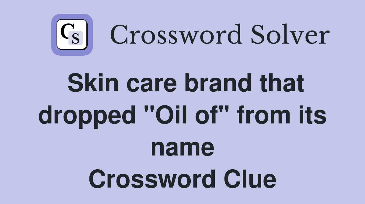 Skin care brand that dropped "Oil of" from its name Crossword Clue